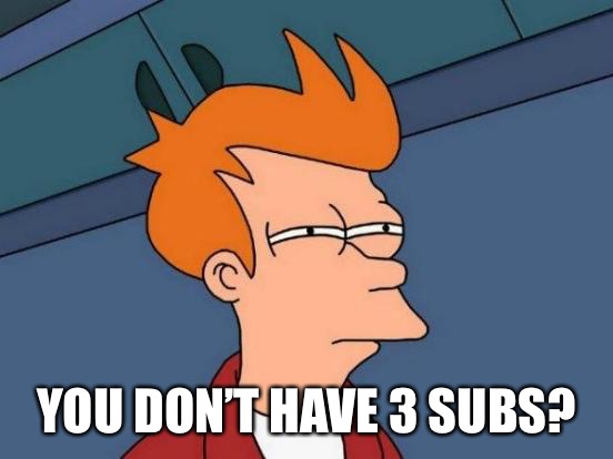 Futurama Fry Meme | YOU DON’T HAVE 3 SUBS? | image tagged in memes,futurama fry | made w/ Imgflip meme maker