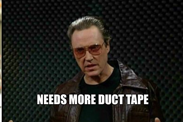 NEEDS MORE DUCT TAPE | made w/ Imgflip meme maker