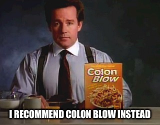 I RECOMMEND COLON BLOW INSTEAD | made w/ Imgflip meme maker