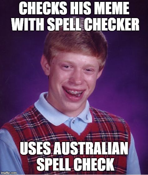 Bad Luck Brian Meme | CHECKS HIS MEME WITH SPELL CHECKER; USES AUSTRALIAN SPELL CHECK | image tagged in memes,bad luck brian | made w/ Imgflip meme maker