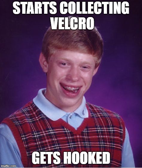 Bad Luck Brian Meme | STARTS COLLECTING VELCRO GETS HOOKED | image tagged in memes,bad luck brian | made w/ Imgflip meme maker