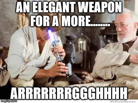 Luke lightsaber Fail | AN ELEGANT WEAPON FOR A MORE........ ARRRRRRRGGGHHHH | image tagged in luke lightsaber fail | made w/ Imgflip meme maker