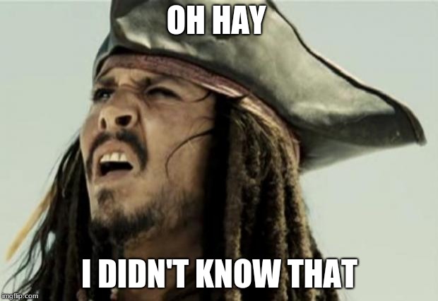 confused dafuq jack sparrow what | OH HAY I DIDN'T KNOW THAT | image tagged in confused dafuq jack sparrow what | made w/ Imgflip meme maker