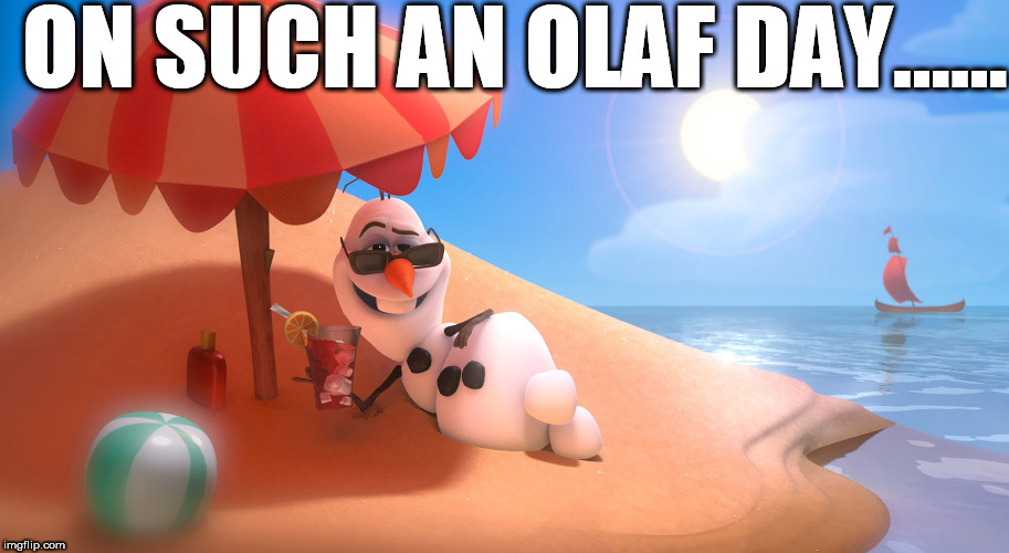 ON SUCH AN OLAF DAY...... | made w/ Imgflip meme maker