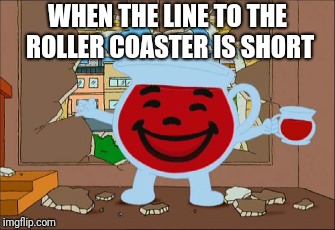 Kool Aid Man |  WHEN THE LINE TO THE ROLLER COASTER IS SHORT | image tagged in kool aid man,summer,roller coaster,memes | made w/ Imgflip meme maker