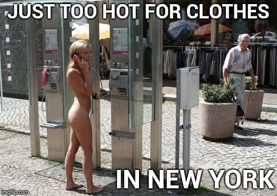 Naked Phone | JUST TOO HOT FOR CLOTHES IN NEW YORK | image tagged in naked phone | made w/ Imgflip meme maker