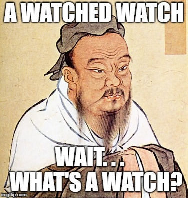 Confucius Says | A WATCHED WATCH WAIT. . .   WHAT'S A WATCH? | image tagged in confucius says | made w/ Imgflip meme maker