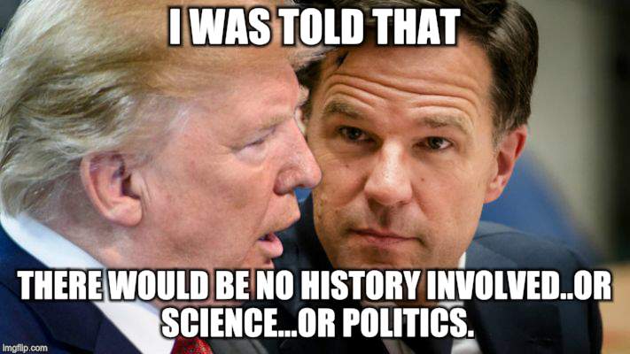Trump-Rutte | I WAS TOLD THAT; THERE WOULD BE NO HISTORY INVOLVED..OR SCIENCE...OR POLITICS. | image tagged in memes,donald trump | made w/ Imgflip meme maker