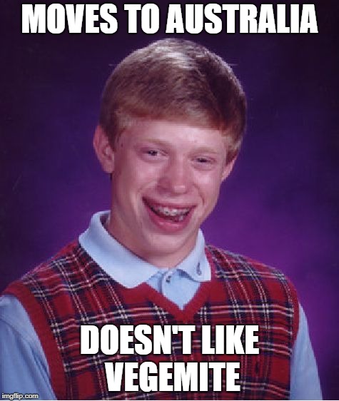 Bad Luck Brian Meme | MOVES TO AUSTRALIA DOESN'T LIKE VEGEMITE | image tagged in memes,bad luck brian | made w/ Imgflip meme maker
