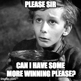 PLEASE SIR; CAN I HAVE SOME MORE WINNING PLEASE? | made w/ Imgflip meme maker