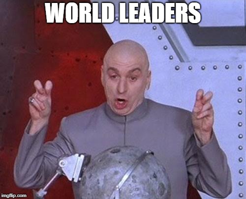 Dr Evil Laser Meme | WORLD LEADERS | image tagged in memes,dr evil laser | made w/ Imgflip meme maker