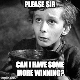 PLEASE SIR; CAN I HAVE SOME MORE WINNING? | made w/ Imgflip meme maker
