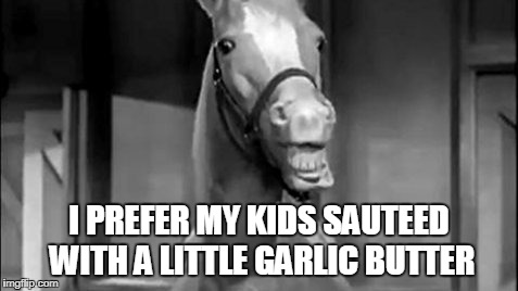 I PREFER MY KIDS SAUTEED WITH A LITTLE GARLIC BUTTER | made w/ Imgflip meme maker