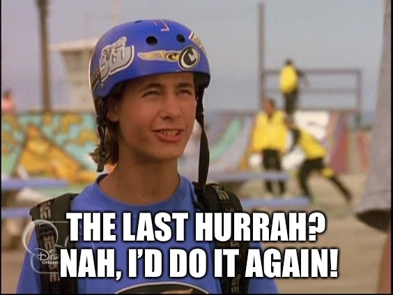 brink | THE LAST HURRAH? NAH, I’D DO IT AGAIN! | image tagged in brink | made w/ Imgflip meme maker