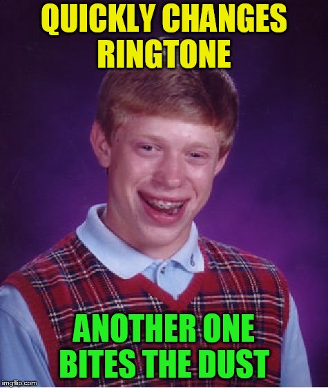 Bad Luck Brian Meme | QUICKLY CHANGES RINGTONE ANOTHER ONE BITES THE DUST | image tagged in memes,bad luck brian | made w/ Imgflip meme maker