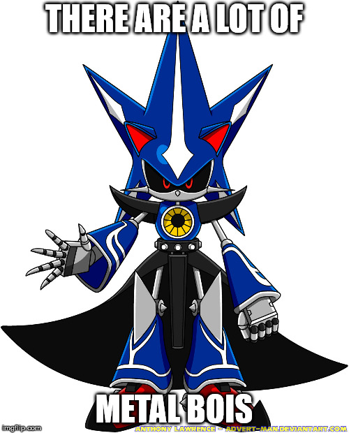Metal Sonic  | THERE ARE A LOT OF METAL BOIS | image tagged in metal sonic | made w/ Imgflip meme maker
