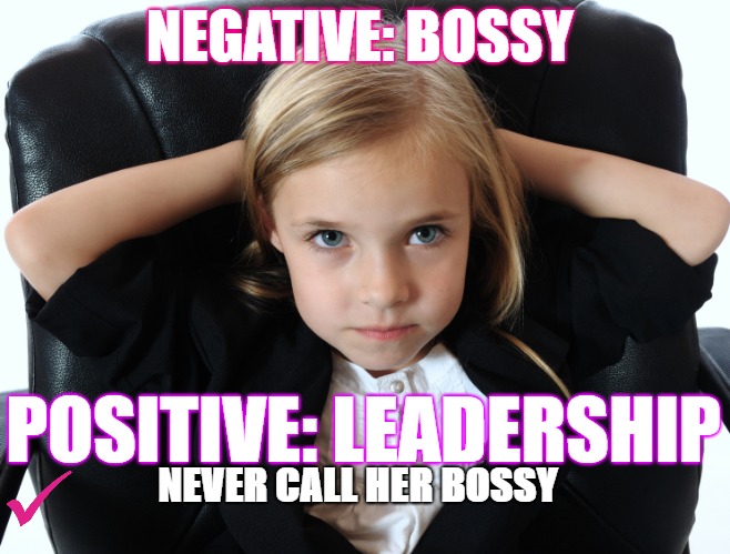 future leader | NEGATIVE: BOSSY; POSITIVE: LEADERSHIP; NEVER CALL HER BOSSY | image tagged in children | made w/ Imgflip meme maker
