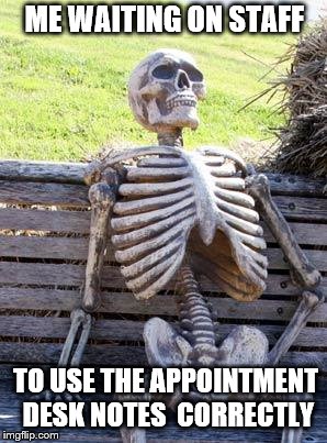 Waiting Skeleton Meme | ME WAITING ON STAFF; TO USE THE APPOINTMENT DESK NOTES  CORRECTLY | image tagged in memes,waiting skeleton | made w/ Imgflip meme maker