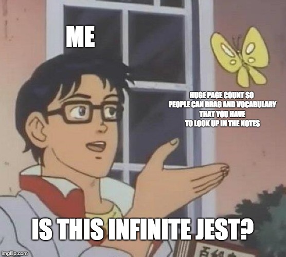 Is This A Pigeon Meme | ME; HUGE PAGE COUNT SO PEOPLE CAN BRAG AND VOCABULARY THAT YOU HAVE TO LOOK UP IN THE NOTES; IS THIS INFINITE JEST? | image tagged in memes,is this a pigeon | made w/ Imgflip meme maker