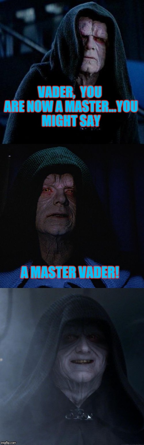 Bad Pun Emporer  | VADER,  YOU ARE NOW A MASTER...YOU MIGHT SAY; A MASTER VADER! | image tagged in bad pun emporer | made w/ Imgflip meme maker