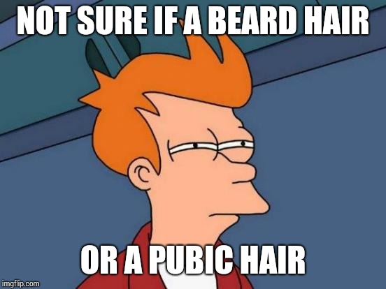 Just found a hair on the side of my glass at a cafe. | NOT SURE IF A BEARD HAIR; OR A PUBIC HAIR | image tagged in memes,futurama fry | made w/ Imgflip meme maker