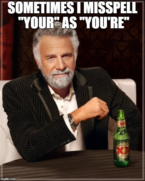 It's Usually The Other Way Around For Most People | SOMETIMES I MISSPELL "YOUR" AS "YOU'RE" | image tagged in memes,the most interesting man in the world,you're,your | made w/ Imgflip meme maker