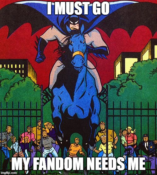 My Fandom of Batman the animated series and horses calls me! | I MUST GO MY FANDOM NEEDS ME | image tagged in batman horse,batman,fandom,horse,riding,awesome | made w/ Imgflip meme maker