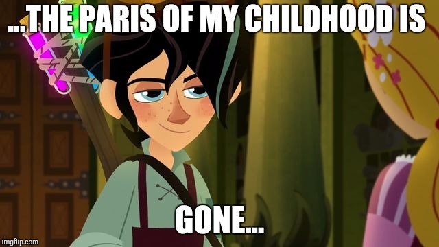 The Paris of my childhood is gone | ...THE PARIS OF MY CHILDHOOD IS; GONE... | image tagged in varian tangled | made w/ Imgflip meme maker