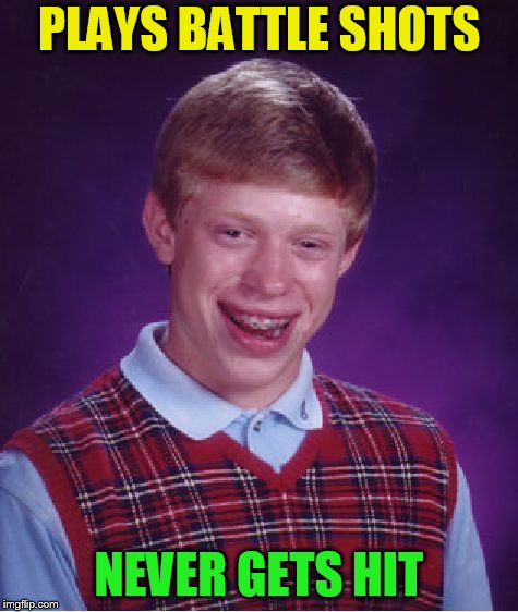 Bad Luck Brian Meme | PLAYS BATTLE SHOTS NEVER GETS HIT | image tagged in memes,bad luck brian | made w/ Imgflip meme maker