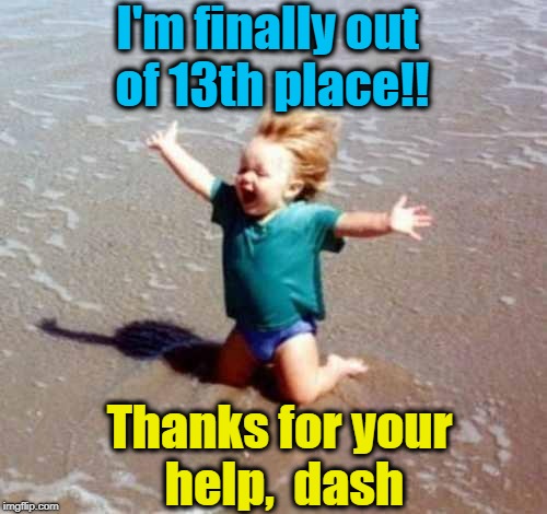 Celebration | I'm finally out of 13th place!! Thanks for your help,  dash | image tagged in celebration | made w/ Imgflip meme maker