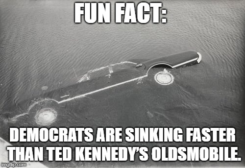 Chapawho-a?  |  FUN FACT:; DEMOCRATS ARE SINKING FASTER THAN TED KENNEDY’S OLDSMOBILE. | image tagged in kennedy,democrats,democratic party,democratic socialism,democrat party,liars club | made w/ Imgflip meme maker