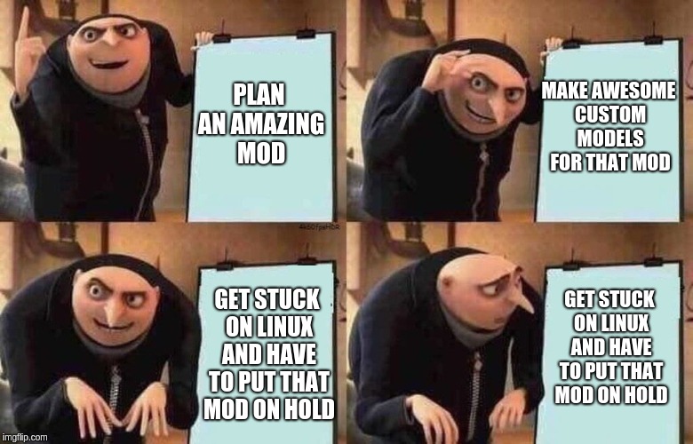 Gru's Master Plan | PLAN AN AMAZING MOD; MAKE AWESOME CUSTOM MODELS FOR THAT MOD; GET STUCK ON LINUX AND HAVE TO PUT THAT MOD ON HOLD; GET STUCK ON LINUX AND HAVE TO PUT THAT MOD ON HOLD | image tagged in gru's plan,linux,me right now | made w/ Imgflip meme maker
