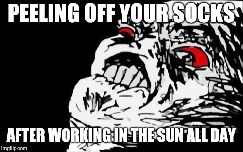 Get off my dang feet! | PEELING OFF YOUR SOCKS; AFTER WORKING IN THE SUN ALL DAY | image tagged in mega rage face,weather,heat,sweat,socks | made w/ Imgflip meme maker