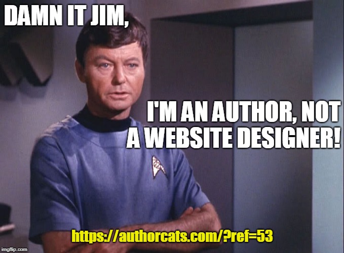 Dr. McCoy | DAMN IT JIM, I'M AN AUTHOR, NOT A WEBSITE DESIGNER! https://authorcats.com/?ref=53 | image tagged in dr mccoy | made w/ Imgflip meme maker