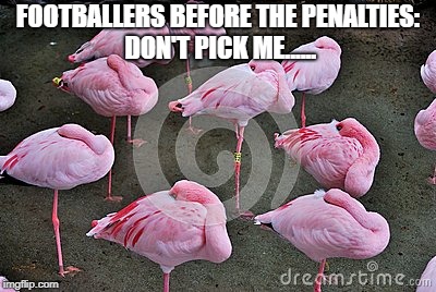 football | FOOTBALLERS BEFORE THE PENALTIES: DON'T PICK ME...... | image tagged in memes | made w/ Imgflip meme maker