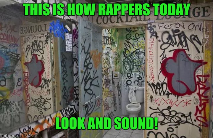 Today's rappers | THIS IS HOW RAPPERS TODAY; LOOK AND SOUND! | image tagged in lol,funny memes,hahaha | made w/ Imgflip meme maker