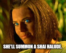 SHE'LL SUMMON A SHAI HALUDE. | made w/ Imgflip meme maker