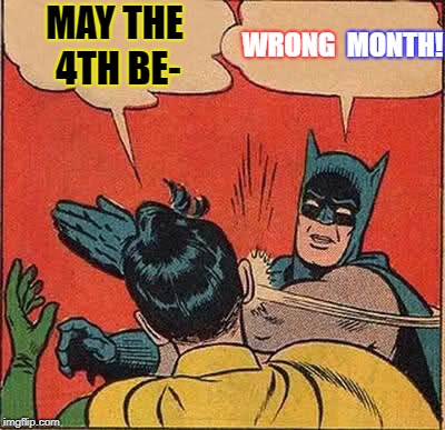 Happy 4th of July! (And Rest In Peace UnbreakLP) | MONTH! MAY THE 4TH BE-; WRONG | image tagged in memes,batman slapping robin,4th of july,may the 4th,unbreaklp | made w/ Imgflip meme maker