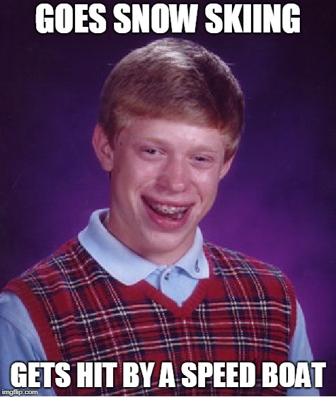 Bad Luck Brian snow skiing | GOES SNOW SKIING; GETS HIT BY A SPEED BOAT | image tagged in memes,bad luck brian,skiing,speed boat | made w/ Imgflip meme maker