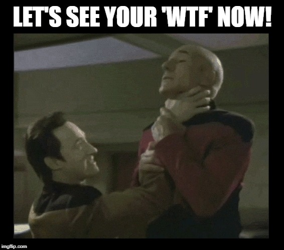 Data has had enough of the "Picard WTF" memes! | LET'S SEE YOUR 'WTF' NOW! | image tagged in funny memes,imgflip,imgflip users,picard wtf,star trek data,star trek | made w/ Imgflip meme maker
