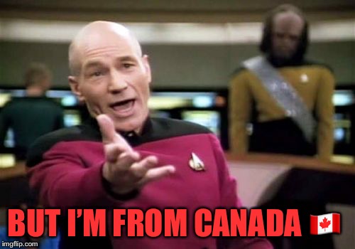 Picard Wtf Meme | BUT I’M FROM CANADA  | image tagged in memes,picard wtf | made w/ Imgflip meme maker