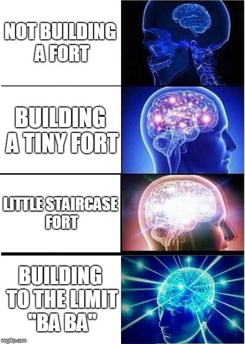 Expanding Brain Meme | NOT BUILDING A FORT; BUILDING A TINY FORT; LITTLE STAIRCASE FORT; BUILDING TO THE LIMIT "BA BA" | image tagged in memes,expanding brain | made w/ Imgflip meme maker