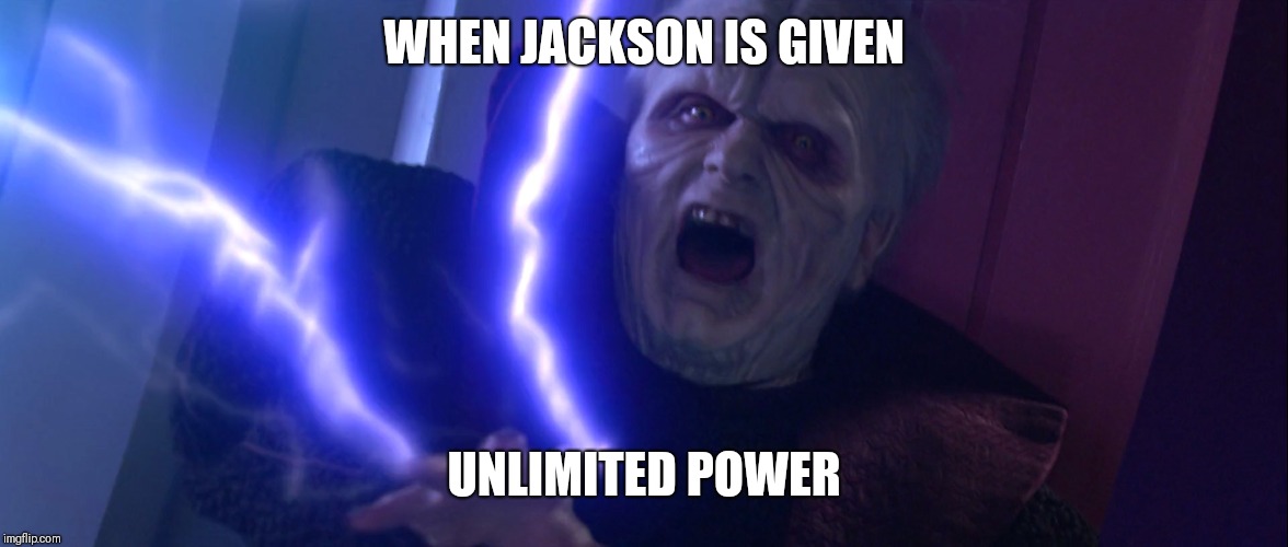 Sidious 'Unlimited Power' | WHEN JACKSON IS GIVEN; UNLIMITED POWER | image tagged in sidious 'unlimited power' | made w/ Imgflip meme maker