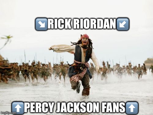 Jack Sparrow Being Chased Meme | ↘️RICK RIORDAN↙️; ⬆️PERCY JACKSON FANS⬆️ | image tagged in memes,jack sparrow being chased | made w/ Imgflip meme maker