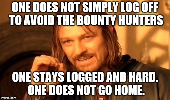 One Does Not Simply Meme | ONE DOES NOT SIMPLY LOG OFF TO AVOID THE BOUNTY HUNTERS; ONE STAYS LOGGED AND HARD. ONE DOES NOT GO HOME. | image tagged in memes,one does not simply | made w/ Imgflip meme maker