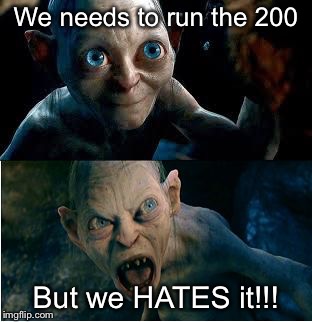 Gollum | We needs to run the 200; But we HATES it!!! | image tagged in gollum | made w/ Imgflip meme maker