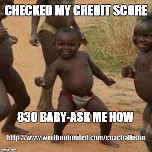 Third World Success Kid | CHECKED MY CREDIT SCORE; 830 BABY-ASK ME HOW; http://www.worthunlimited.com/coachallison | image tagged in memes,third world success kid | made w/ Imgflip meme maker