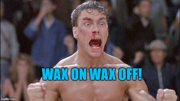 WAX ON WAX OFF! | made w/ Imgflip meme maker