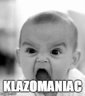 Angry Baby | KLAZOMANIAC | image tagged in memes,angry baby | made w/ Imgflip meme maker