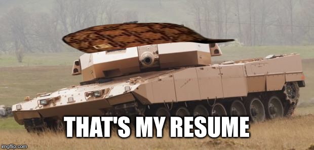 Challenger tank | THAT'S MY RESUME | image tagged in challenger tank,scumbag | made w/ Imgflip meme maker